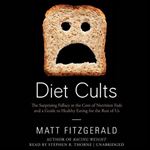 Diet Cults: The Surprising Fallacy at the Core of Nutrition Fads and a Guide to Healthy Eating for the Rest of Us [Audiobook]