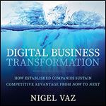 Digital Business Transformation: How Established Companies Sustain Competitive Advantage from Now to Next [Audiobook]