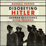 Disobeying Hitler: German Resistance After Valkyrie [Audiobook]