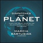 Dispatches from Planet 3: Thirty-Two (Brief) Tales on the Solar System, the Milky Way, and Beyond [Audiobook]