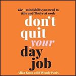 Don't Quit Your Day Job: The 6 Mindshifts You Need to Rise and Thrive at Work [Audiobook]