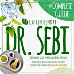 Dr. Sebi: The Complete Guide to Naturally Detox the Liver, Reverse Diabetes and High Blood Pressure, Fight Herpes and HIV by Using the Alkaline Diet with Dr. Sebi Method. [Audiobook]