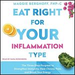 Eat Right for Your Inflammation Type: The Three-Step Program to Strengthen Immunity, Heal Chronic Pain, and Boost [Audiobook]