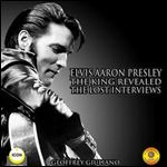 Elvis Aaron Presley: The King Revealed - The Lost Interviews by Geoffrey Giuliano [Audiobook]