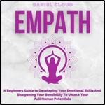 Empath A Beginners Guide to Developing Your Emotional Skills and Sharpening your Sensibility... [Audiobook]