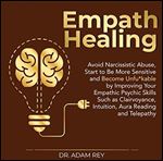 Empath Healing: Avoid Narcissistic Abuse, Start to Be More Sensitive and Become Unfu*kable by Improving Your Empathic Psychic Skills Such as Clairvoyance, Intuition, Aura Reading and Telepathy [Audiob