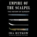 Empire of the Scalpel: The History of Surgery [Audiobook]