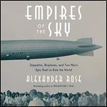 Empires of the Sky: Zeppelins, Airplanes, and Two Men's Epic Duel to Rule the World [Audiobook]