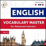 English Vocabulary Master for Advanced Learners: Listen & Learn - Proficiency Level B2-C1 [Audiobook]