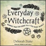 Everyday Witchcraft: Making Time for Spirit in a Too-Busy World [Audiobook]