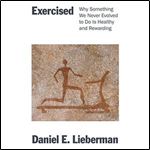 Exercised: Why Something We Never Evolved to Do Is Healthy and Rewarding [Audiobook]