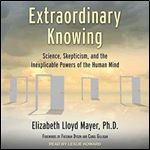 Extraordinary Knowing: Science, Skepticism, and the Inexplicable Powers of the Human Mind [Audiobook]