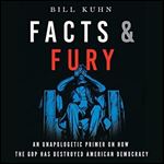 Facts & Fury: An Unapologetic Primer on How the GOP Has Destroyed American Democracy [Audiobook]