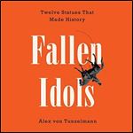 Fallen Idols: Twelve Statues That Made History [Audiobook]