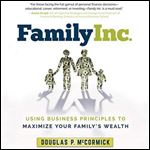 Family Inc.: Using Business Principles to Maximize Your Family's Wealth [Audiobook]