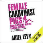 Female Chauvinist Pigs: Women and the Rise of Raunch Culture [Audiobook]