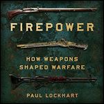 Firepower How Weapons Shaped Warfare [Audiobook]