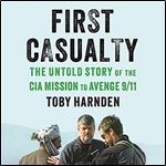 First Casualty: The Untold Story of the CIA Mission to Avenge 911 [Audiobook]