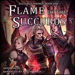 Flame of the Succubus: Succubus Trainer, Book One [Audiobook]