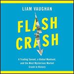 Flash Crash: A Trading Savant, a Global Manhunt, and the Most Mysterious Market Crash in History [Audiobook]