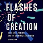Flashes of Creation George Gamow, Fred Hoyle, and the Great Big Bang Debate [Audiobook]