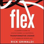 Flex A Leader's Guide to Staying Nimble and Mastering Transformative Change in the American Workplace [Audiobook]