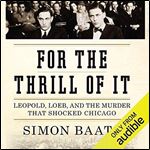 For the Thrill of It Leopold, Loeb, and the Murder That Shocked Jazz Age Chicago [Audiobook]