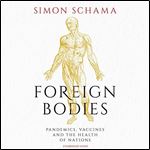 Foreign Bodies Pandemics, Vaccines and the Health of Nations [Audiobook]