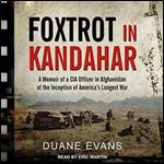 Foxtrot in Kandahar: A Memoir of a CIA Officer in Afghanistan at the Inception of Americas Longest War [Audiobook]