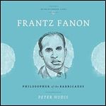Frantz Fanon: Philosopher of the Barricades [Audiobook]