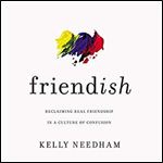 Friend-ish: Reclaiming Real Friendship in a Culture of Confusion [Audiobook]