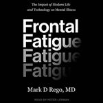 Frontal Fatigue: The Impact of Modern Life and Technology on Mental Illness [Audiobook]