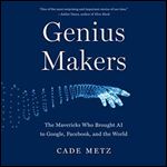 Genius Makers: The Mavericks Who Brought AI to Google, Facebook, and the World [Audiobook]