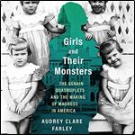 Girls and Their Monsters The Genain Quadruplets and the Making of Madness in America [Audiobook]