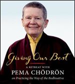 Giving Our Best: A Retreat with Pema Chodron on Practicing the Way of the Bodhisattva [Audiobook]