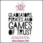 Gladiators, Pirates and Games of Trust: How Game Theory, Strategy and Probability Rule Our Lives [Audiobook]