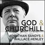 God and Churchill: How the Great Leader's Sense of Divine Destiny Changed His Troubled World [Audiobook]