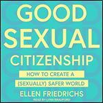 Good Sexual Citizenship: How to Create a (Sexually) Safer World [Audiobook]