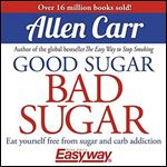 Good Sugar Bad Sugar: Eat Yourself Free From Sugar and Carb Addiction [Audiobook]