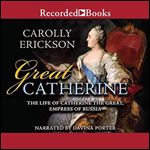 Great Catherine: The Life of Catherine the Great, Empress of Russia [Audiobook]