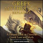 Greek Mythology Explained: A Deeper Look at Classical Greek Lore and Myth [Audiobook]