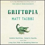 Griftopia: Bubble Machines, Vampire Squids, and the Long Con That Is Breaking America [Audiobook]