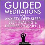 Guided Meditations for Anxiety, Deep Sleep, Self-Healing & Depression (2 in 1): 10+ Hours Of Positive Affirmations & Mindfulness to Raise Your Vibration, Overcome Insomnia & Live Your Happiest Life [A