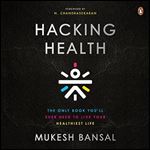 Hacking Health The Only Book You'll Ever Need to Live Your Healthiest Life [Audiobook]