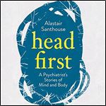 Head First A Psychiatrist's Stories of Mind and Body AKA Head First How the Mind Heals the Body [Audiobook]