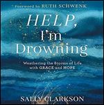 Help, I'm Drowning: Weathering the Storms of Life with Grace and Hope [Audiobook]