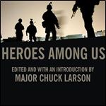 Heroes Among Us: Firsthand Accounts of Combat from America's Most Decorated Warriors in Iraq and Afghanistan [Audiobook]