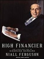 High Financier: The Lives and Time of Siegmund Warburg [Audiobook]