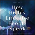 How Highly Effective People Speak: How to Perform in Speaking in Order to Influence Everyone in Any Situation [Audiobook]