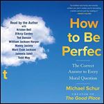 How to Be Perfect: The Correct Answer to Every Moral Question [Audiobook]